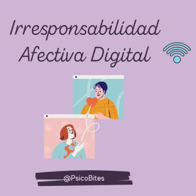 Irresponsabilidad Afectiva Digital
