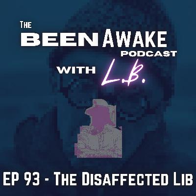 Ep 93 - The Disaffected Lib