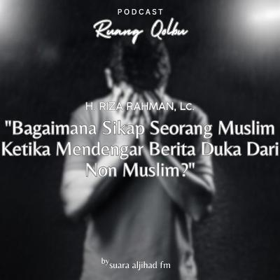 Bagaimana Sikap Seorang Muslim Ketika Mendengar Berita Duka Dari Non Muslim?
