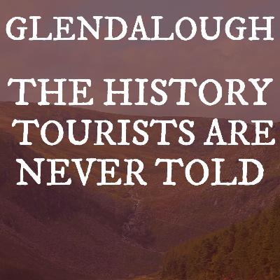Glendalough & The History Tourists Are Never Told