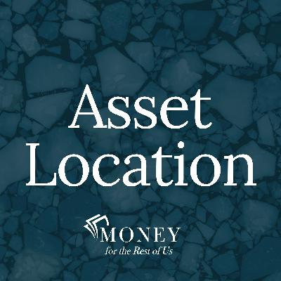 Asset Location: Where You Invest, Where You Live, What You Can Access