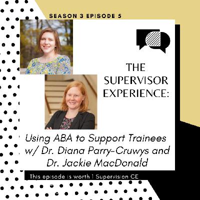 S3E5 - The Supervisor Experience: Using ABA to Support Trainees  w/ Dr. Diana Parry-Cruwys and Dr. Jackie MacDonald