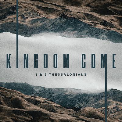 Kingdom Come: 2 Thessalonians 3 Kingdom Come: 2 Thessalonians 3