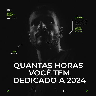 Sand Talks 2023 - Ep.202 | Quantas horas você tem dedicado a 2024?