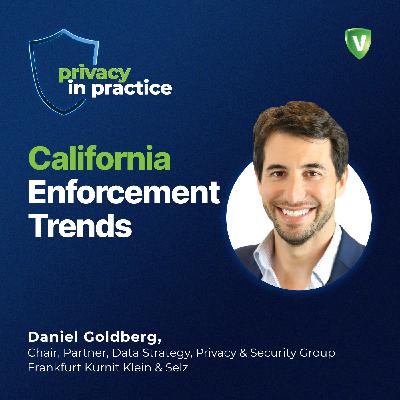 California Is Watching: Unpacking Enforcement Trends with Daniel Goldberg