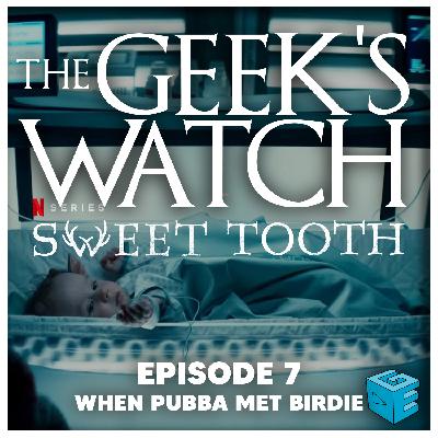 The Geeks' Watch 236: Sweet Tooth Ep 7 "When Pubba Met Birdie"