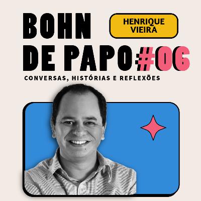 BOHN DE PAPO #06 - HENRIQUE VIEIRA