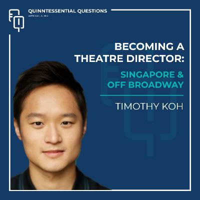 #37. Quinntessential Questions with Timothy Koh: From Singapore To Off Broadway #37. Quinntessential Questions with Timothy Koh: From Singapore To Off Broadway