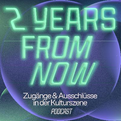2 Years From Now: Folge 3 "Empowerment & (Anti)Rassismus in der Kunst