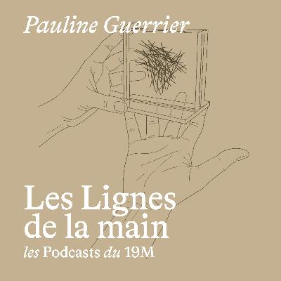 [les Lignes de la main] Épisode 9 - Pauline Guerrier, artiste plasticienne