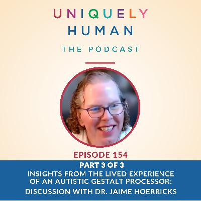 Part 3 of 3 Series Insights from the Lived Experience of an Autistic Gestalt Processor - with Dr. Jaime Hoerricks