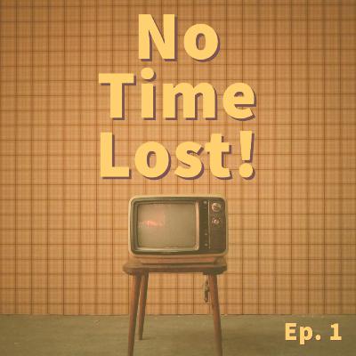 No Time Lost Ep. 1 No Time Lost Ep. 1