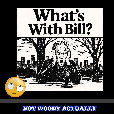Not Woody Actually #05: What's With Bill?