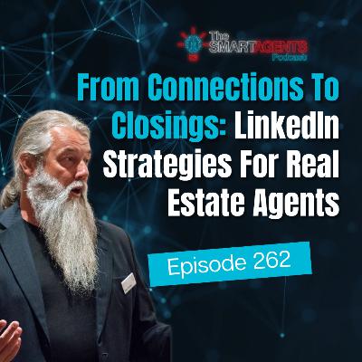 Episode 262: From Connections to Closings: LinkedIn Strategies for Real Estate Agents Episode 262: From Connections to Closings: LinkedIn Strategies for Real Estate Agents