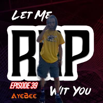 Let Me Rap Wit You Ep. 39: AyeBee