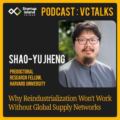 EP3-19 | VC Talks: Shao-Yu Jheng | Why Reindustrialization Fails Without Global Supply Networks