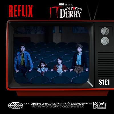 Reflix 158 – Série de Terror – It: Bem-Vindos a Derry – S01E01