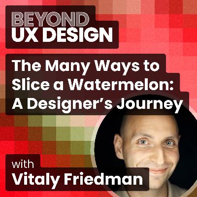 The Many Ways to Slice a Watermelon: A Design Journey with Vitaly Friedman