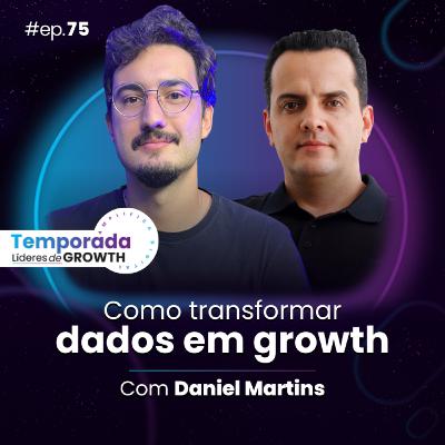 #Ep75 Como transformar dados em growth, com Daniel Martins