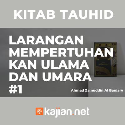 Larangan Mempertuhankan Ulama dan Umara #1 - Ustadz Ahmad Zainuddin Al Banjary