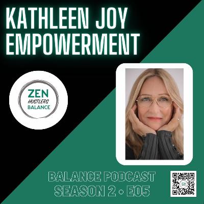 Empowerment with Kathleen Joy • Zen Hustlers Balance S2_E05 Empowerment with Kathleen Joy • Zen Hustlers Balance S2_E05