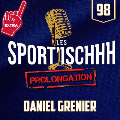 La prolongation des Sport'ischhh - EP 98 - Daniel Grenier