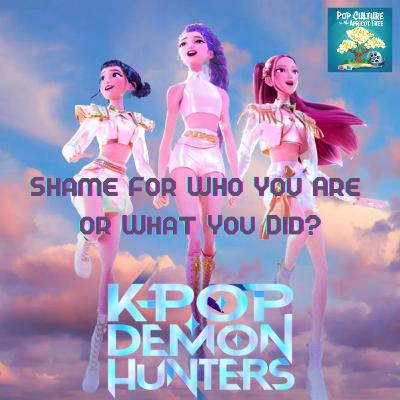 Ep 51 - KPop Demon Hunters: Shame for Who You Are or What You Did?