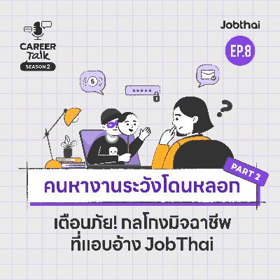 รู้ทันและรับมือมิจฉาชีพที่แอบอ้างเป็น JobThai และหลอกลวงคนหางาน l Career Talk SS2 l EP.8 (Part 2)