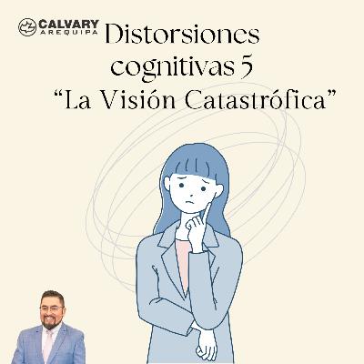 Distorsiones Cognitivas y la biblia - 5. Título: “La Visión Catastrófica”