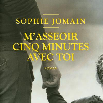 M'asseoir cinq minutes avec toi / Sophie Jomain