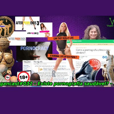 VeganCast#032 - Existe pornografia saudável? - A