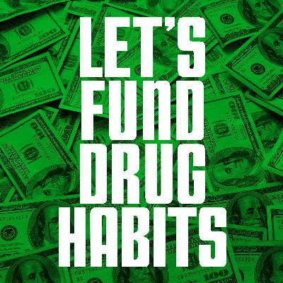 Let’s Fund Drug Habits Let’s Fund Drug Habits