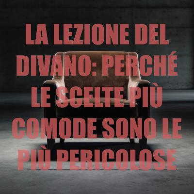 La lezione del divano: perché le scelte più comode sono le più pericolose La lezione del divano: perché le scelte più comode sono le più pericolose