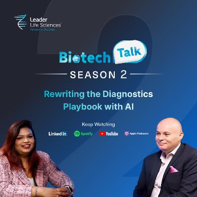 BIOTECH TALK | S2E1 Rewriting the Diagnostics Playbook with AI