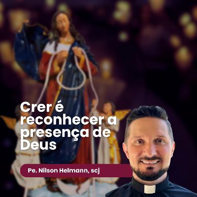 Crer é reconhecer a presença de Deus - Padre Nilson Helmann, scj Crer é reconhecer a presença de Deus - Padre Nilson Helmann, scj