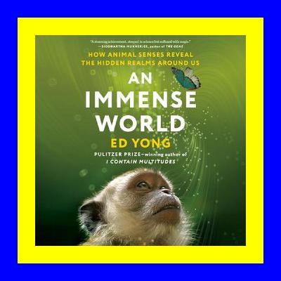 Book PDF Download An Immense World How Animal Senses Reveal the Hidden Realms Around Us [[FREE] [READ] [DOWNLOAD]]