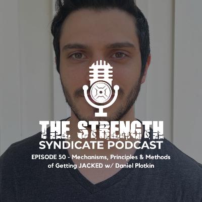 Ep 50 - Mechanisms, Principles & Methods of Getting JACKED w/ Daniel Plotkin