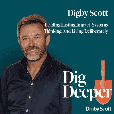 51. Leading Lasting Impact, Systems Thinking, and Living Deliberately | Digby Scott