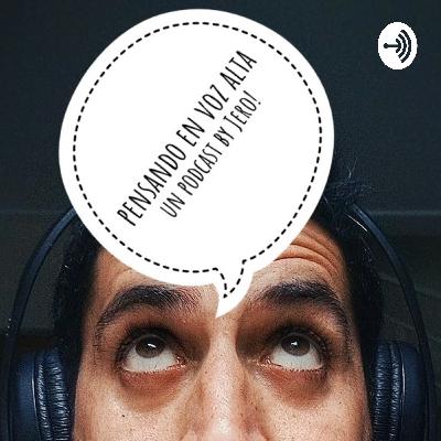 Pensando en voz alta - EP#4: ¡YO SOY JERO! Pensando en voz alta - EP#4: ¡YO SOY JERO!