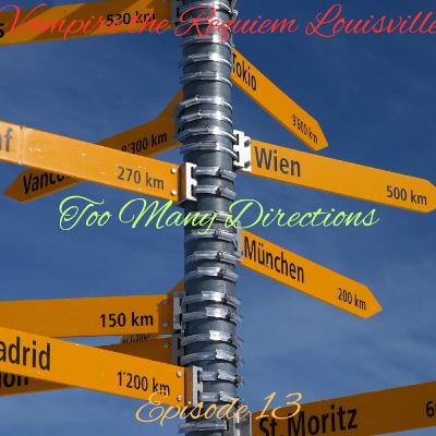 Vampire the Requiem Louisville Episode 13: Too Many Directions Vampire the Requiem Louisville Episode 13: Too Many Directions