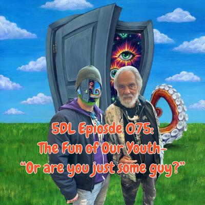 5DL Episode 075: Fun of Our Youth: "Or are you just some guy?