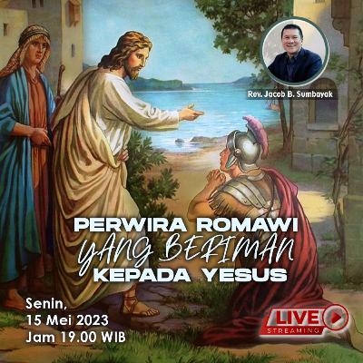 Perwira Romawi yang Beriman kepada Yesus - KPPI 15 Mei 2023, Rev. Jacob B. Sumbayak