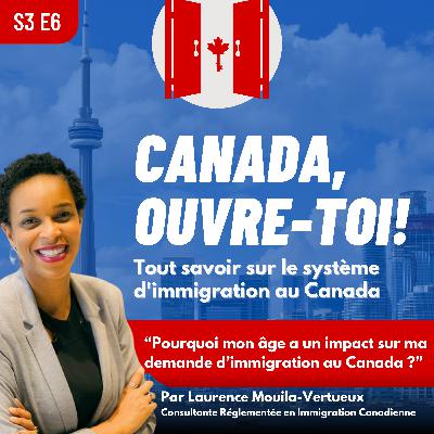 S3E6: Pourquoi mon âge a un impact sur ma demande d’immigration au Canada ?