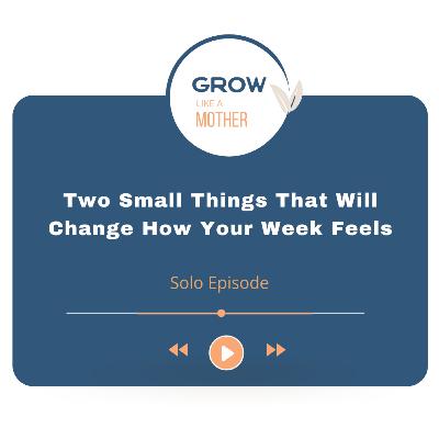 Two Small Things That Will Change How Your Week Feels