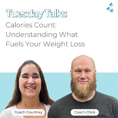Tuesday Talks - Calories Count: Understanding What Fuels Your Weight Loss
