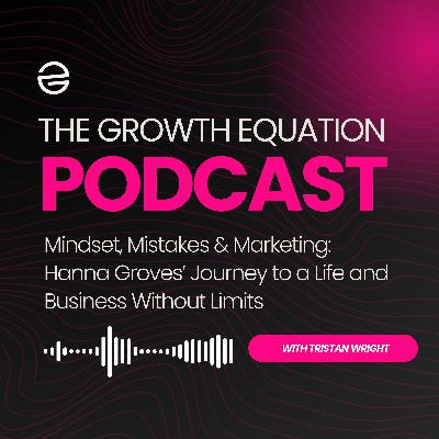 Mindset, Mistakes & Marketing: Hanna Groves’ Journey to a Life and Business Without Limits