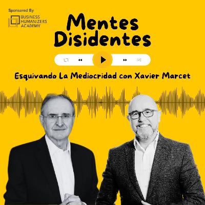 Esquivando la mediocridad, con Xavier Marcet | Mentes Disidentes