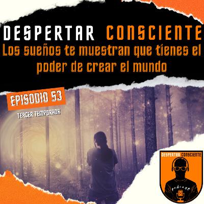 Episodio No. 53 - Los sueños te muestran que tienes el poder de crear el mundo Episodio No. 53 - Los sueños te muestran que tienes el poder de crear el mundo