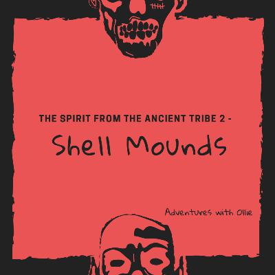 The Spirit from the Ancient Tribe 2- Shell Mounds The Spirit from the Ancient Tribe 2- Shell Mounds