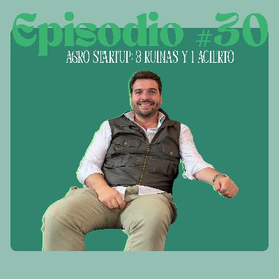Episodio #30. Agro STARTUP: 3 RUINAS y 1 ACIERTO